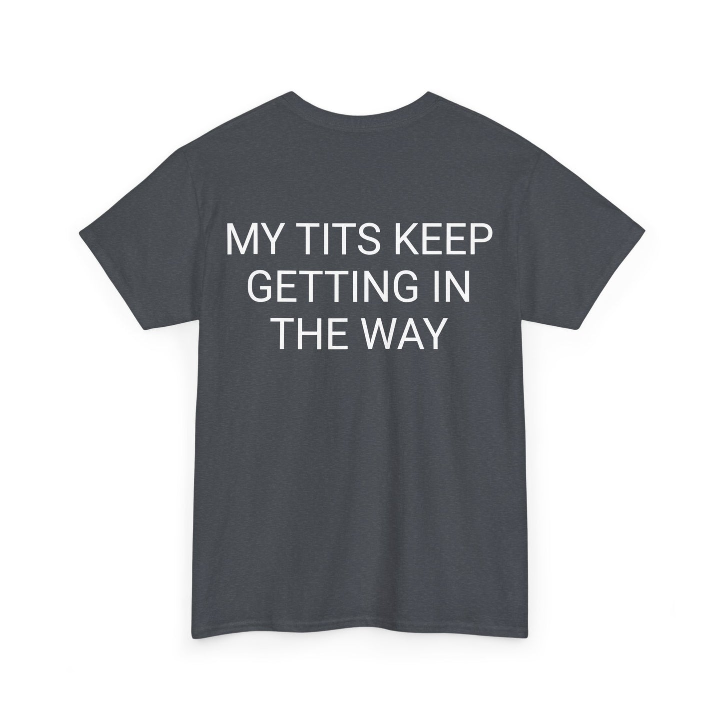 My Tits are getting in the way Unisex Heavy Cotton Tee